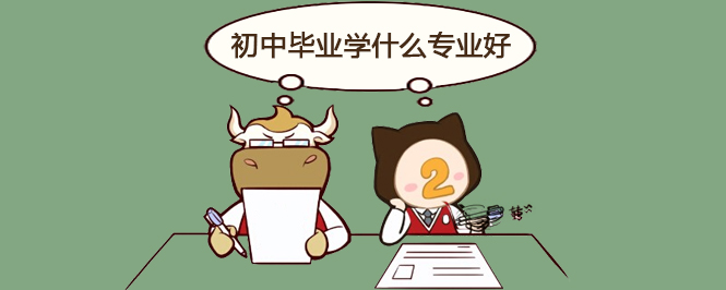 初中畢業(yè)學(xué)什么專業(yè)好?男生女生選擇哪些專業(yè)有前景?