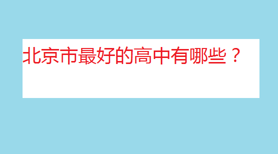 北京重點高中排名榜,北京市最好的高中有哪些?