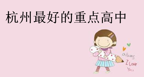 杭州高中學校排行榜,杭州最好的重點高中有哪些?