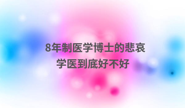 8年制醫學博士的就業怎么樣 8年制醫學博士的悲哀學醫到底好不好